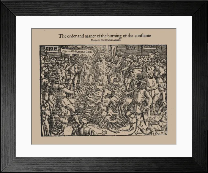 Framed Print : The order and maner of the burning of the constante Martyr in Christ, John Lambert. (From Acts and M Artist: Anonymous Framed Print : The order and maner of the burning of the constante Martyr in Christ, John Lambert. (From Acts and M Artist: Anonymous