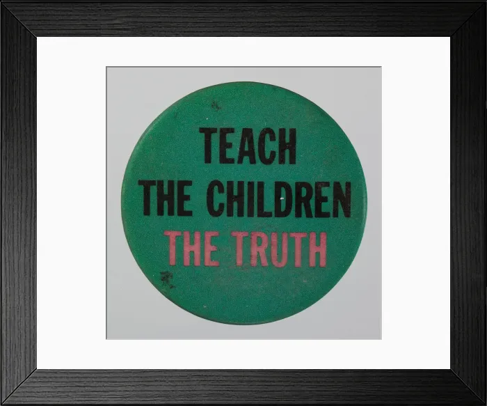 Framed Print : Pinback button reading Teach the Children the Truth, 20th century. Creator: Unknown Framed Print : Pinback button reading Teach the Children the Truth, 20th century. Creator: Unknown