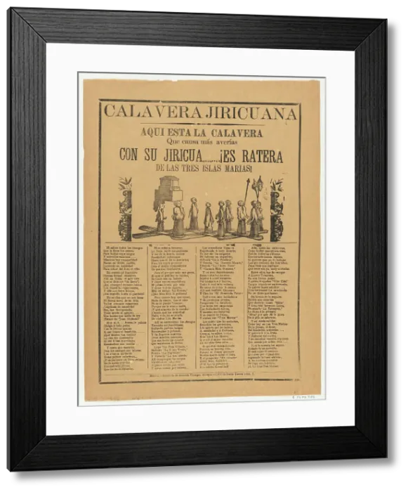 Framed Print : Broadsheet relating to the calavera (skeleton) Jiricuana, a corrida (ballad) in t... ca. 1895-1910. Creator: Anon Framed Print : Broadsheet relating to the calavera (skeleton) Jiricuana, a corrida (ballad) in t... ca. 1895-1910. Creator: Anon